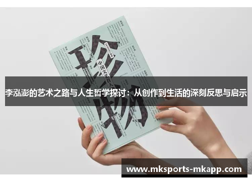 李泓澎的艺术之路与人生哲学探讨：从创作到生活的深刻反思与启示