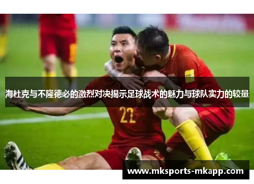 海杜克与不隆德必的激烈对决揭示足球战术的魅力与球队实力的较量