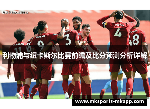 利物浦与纽卡斯尔比赛前瞻及比分预测分析详解